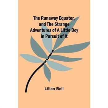 The Runaway Equator, and the Strange Adventures of a Little Boy in Pursuit of It