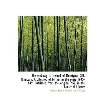 The Embassy in Ireland of Monsignor G.B. Rinuccini, Archbishop of Fermo, in the Years 1645-1649. Pub