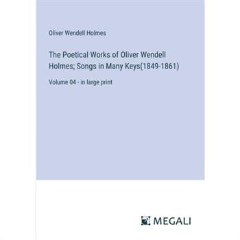 The Poetical Works of Oliver Wendell Holmes; Songs in Many Keys(1849-1861)
