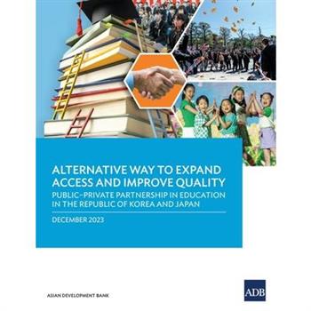 Alternative Way to Expand Access and Improve Quality Public-Private Partnership in Education in the Republic of Korea and Japan