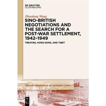 Sino-British Negotiations and the Search for a Post-War Settlement, 1942-1949