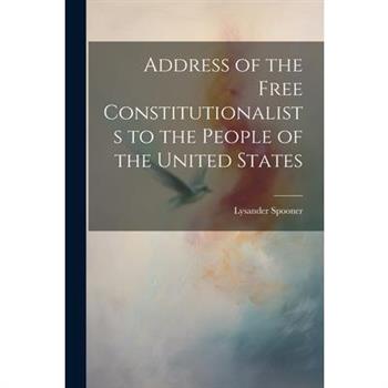 Address of the Free Constitutionalists to the People of the United States Address of the Free Constitutionalists to the People of the United States
