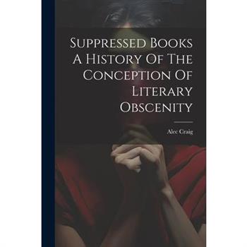 Suppressed Books A History Of The Conception Of Literary Obscenity