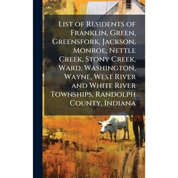 List of Residents of Franklin, Green, Greensfork, Jackson, Monroe, Nettle Creek, Stony Creek, Ward, Washington, Wayne, West River and White River Townships, Randolph County, Indiana List of Residents of Franklin, Green, Greensfork, Jackson, Monroe, Nettle Creek, Stony Creek, Ward, Washington, Wayne, West River and White River Townships, Randolph County, Indiana