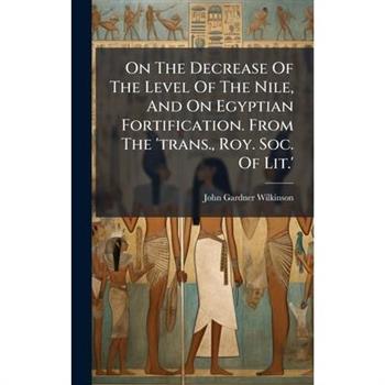 On The Decrease Of The Level Of The Nile, And On Egyptian Fortification. From The ’trans., Roy. Soc. Of Lit.’