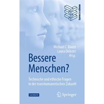 Bessere Menschen? Technische Und Ethische Fragen in Der Transhumanistischen Zukunft