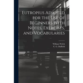 Eutropius Adapted for the use of Beginners With Notes, Exercises, and Vocabularies