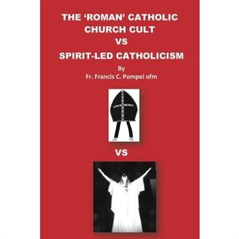 The ’roman’ Catholic Church Cult Vs Spirit-Led Catholicism