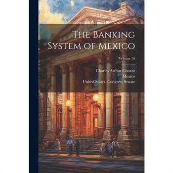 The Banking System of Mexico; Volume 16