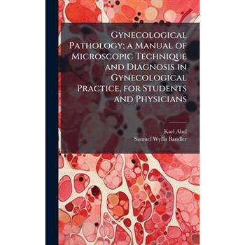 Gynecological Pathology; a Manual of Microscopic Technique and Diagnosis in Gynecological Practice, for Students and Physicians