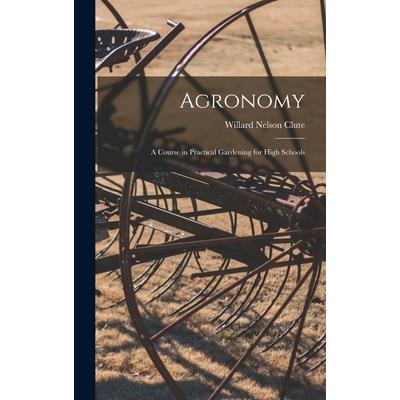 Agronomy; a Course in Practical Gardening for High Schools