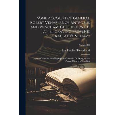 Some Account of General Robert Venables, of Antrobus and Wincham, Cheshire (With an Engraving From His Portrait at Wincham)