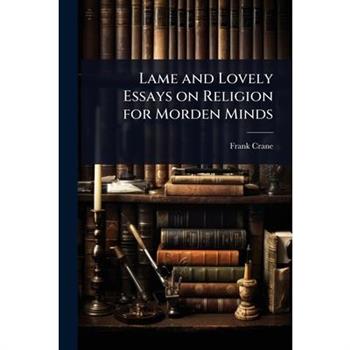 Lame and Lovely Essays on Religion for Morden Minds