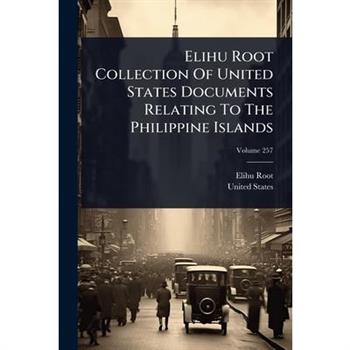 Elihu Root Collection Of United States Documents Relating To The Philippine Islands