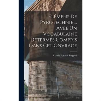 El矇mens De Pyrotechnie ... Avee Un Vocabulaine Determes Compris Dans Cet Onvrage