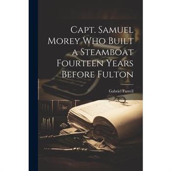 Capt. Samuel Morey Who Built a Steamboat Fourteen Years Before Fulton