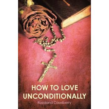 How to Love Unconditionally