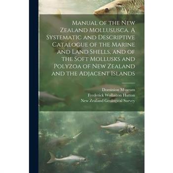 Manual of the New Zealand Mollususca. A Systematic and Descriptive Catalogue of the Marine and Land Shells, and of the Soft Mollusks and Polyzoa of New Zealand and the Adjacent Islands