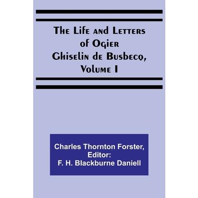 The Life and Letters of Ogier Ghiselin de Busbecq, Volume I