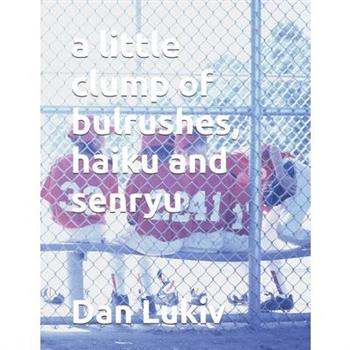 A little clump of bulrushes, haiku and senryu