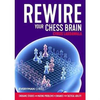 Rewire Your Chess BrainEndgame Studies and Mating Problems to Enhance Your Tactical Ability