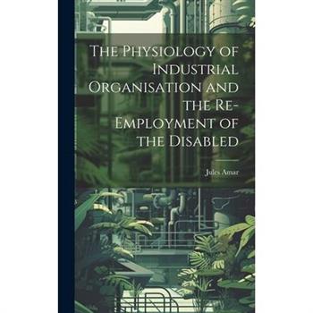 The Physiology of Industrial Organisation and the Re-employment of the Disabled