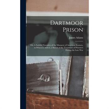 Dartmoor Prison; or, A Faithful Narrative of the Massacre of American Seamen, to Which is Added, a Sketch of the Treatment of Prisoners During the Late War
