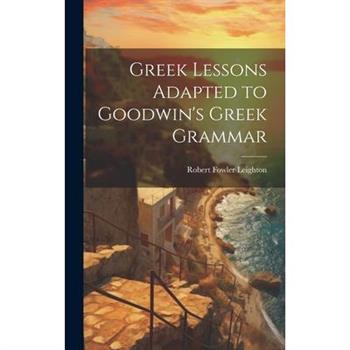 Greek Lessons Adapted to Goodwin's Greek Grammar
