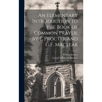 An Elementary Introduction to the Book of Common Prayer, by F. Procter and G.F. Maclear