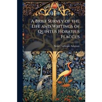 A Brief Survey of the Life and Writings of Quintus Horatius Flaccus