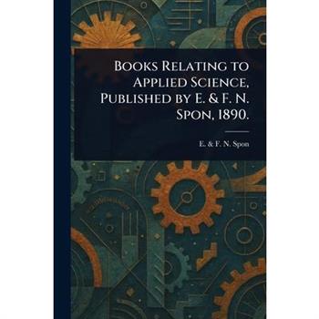 Books Relating to Applied Science, Published by E. & F. N. Spon, 1890.