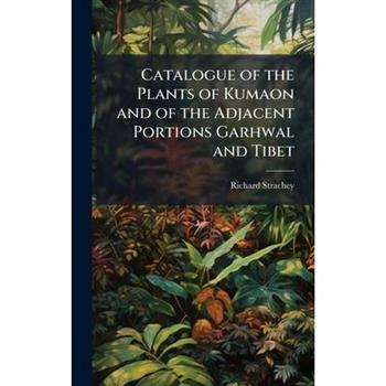 Catalogue of the Plants of Kumaon and of the Adjacent Portions Garhwal and Tibet