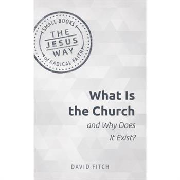 What Is the Church and Why Does It Exist? What Is the Church and Why Does It Exist?
