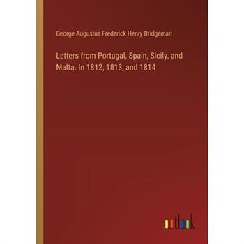 Letters from Portugal, Spain, Sicily, and Malta. In 1812, 1813, and 1814