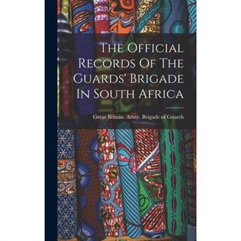 The Official Records Of The Guards' Brigade In South Africa