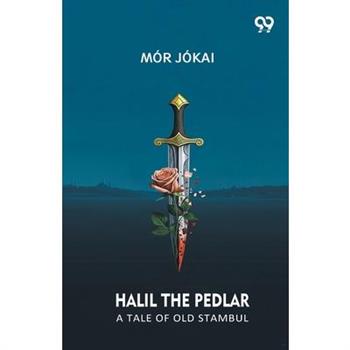 Halil The Pedlar A Tale Of Old Stambul
