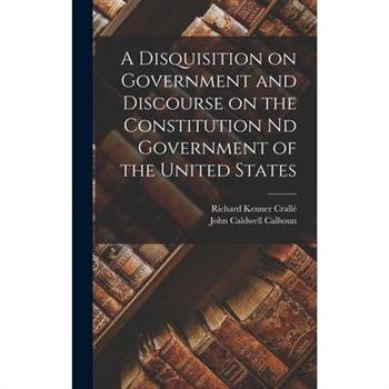 A Disquisition on Government and Discourse on the Constitution nd Government of the United States