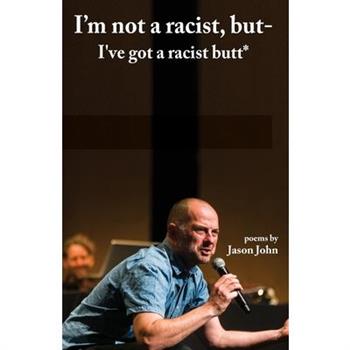 I’m not a racist, but I’ve got a racist butt.