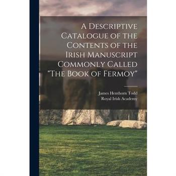 A Descriptive Catalogue of the Contents of the Irish Manuscript Commonly Called ”The Book of Fermoy”