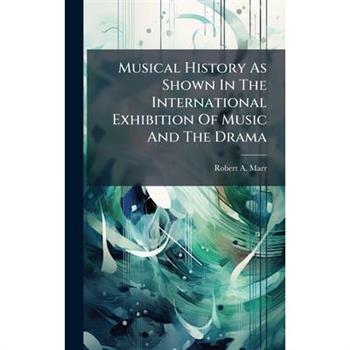 Musical History As Shown In The International Exhibition Of Music And The Drama