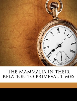 The Mammalia in Their Relation to Primeval Times