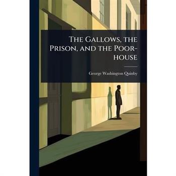 The Gallows, the Prison, and the Poor-house