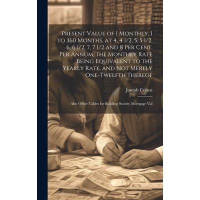Present Value of 1 Monthly, 1 to 360 Months, at 4, 4 1/2, 5, 5 1/2, 6, 6 1/2, 7, 7 1/2 and 8 Per Cent. Per Annum, the Monthly Rate Being Equivalent to the Yearly Rate, and Not Merely One-Twelfth There