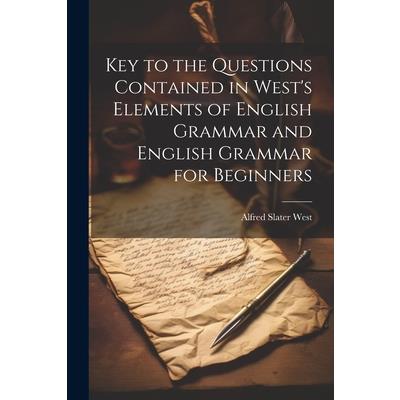 Key to the Questions Contained in West's Elements of English Grammar and English Grammar for Beginners