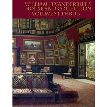 William H Vanderbilt's House and Collection Volumes 1-3
