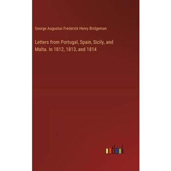 Letters from Portugal, Spain, Sicily, and Malta. In 1812, 1813, and 1814