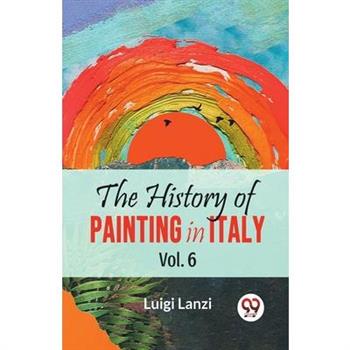 The History Of Painting In Italy Vol.6