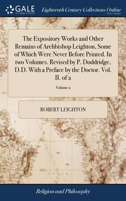 The Expository Works and Other Remains of Archbishop Leighton, Some of Which Were Never Before Printed. in Two Volumes. Revised by P. Doddridge, D.D. with a Preface by the Doctor. Vol. II. of 2; Volum