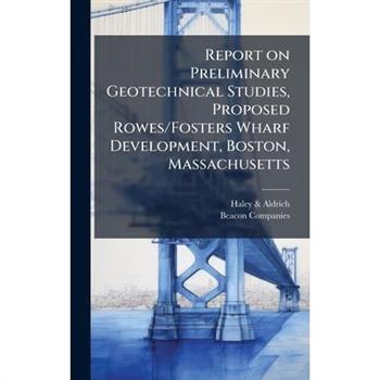 Report on Preliminary Geotechnical Studies, Proposed Rowes/Fosters Wharf Development, Boston, Massachusetts