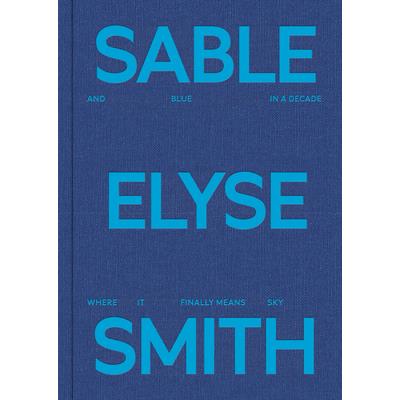 Sable Elyse Smith: And Blue in a Decade Where It Finally Means Sky